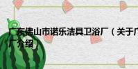 廣東佛山市諾樂潔具衛浴廠(關于廣東佛山市諾樂潔具衛浴廠介紹)