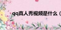 qq真人秀視頻是什么(qq真人秀)