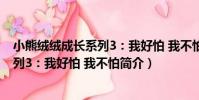 小熊絨絨成長系列3:我好怕 我不怕(關于小熊絨絨成長系列3:我好怕 我不怕簡介)