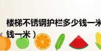 樓梯不銹鋼護欄多少錢一米(不銹鋼護欄多少錢一米)