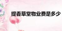 提香草堂物業費是多少(提香草堂)