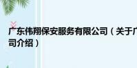 廣東偉翔保安服務有限公司(關于廣東偉翔保安服務有限公司介紹)