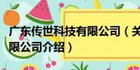 廣東傳世科技有限公司(關于廣東傳世科技有限公司介紹)