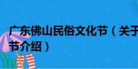 廣東佛山民俗文化節(關于廣東佛山民俗文化節介紹)