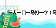 三人一口一馬打一字(馬三立打一字)