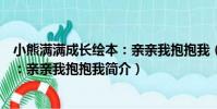 小熊滿滿成長繪本:親親我抱抱我(關于小熊滿滿成長繪本:親親我抱抱我簡介)