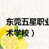 東莞五星職業技術學校招聘（東莞五星職業技術學校）