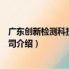 廣東創新檢測科技有限公司（關于廣東創新檢測科技有限公司介紹）