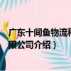 廣東十間魚物流科技有限公司（關于廣東十間魚物流科技有限公司介紹）