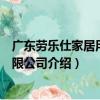 廣東勞樂仕家居用品有限公司（關于廣東勞樂仕家居用品有限公司介紹）