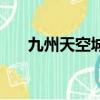 九州天空城（關于九州天空城的簡介）