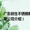 廣東創生不銹鋼制品有限公司（關于廣東創生不銹鋼制品有限公司介紹）