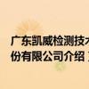 廣東凱威檢測技術股份有限公司（關于廣東凱威檢測技術股份有限公司介紹）