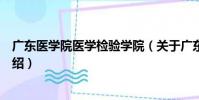 廣東醫學院醫學檢驗學院(關于廣東醫學院醫學檢驗學院介紹)