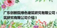 廣東創新院綠色建筑研究有限公司(關于廣東創新院綠色建筑研究有限公司介紹)