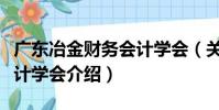 廣東冶金財務會計學會(關于廣東冶金財務會計學會介紹)