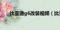 比亞迪g6改裝視頻(比亞迪g6改裝)