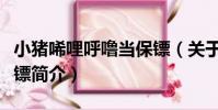小豬唏哩呼嚕當保鏢(關于小豬唏哩呼嚕當保鏢簡介)