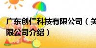 廣東創仁科技有限公司(關于廣東創仁科技有限公司介紹)