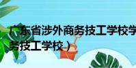 廣東省涉外商務技工學校學費(廣東省涉外商務技工學校)