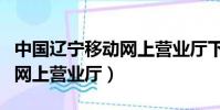 中國遼寧移動網上營業廳下載(中國遼寧移動網上營業廳)
