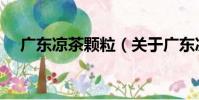 廣東涼茶顆粒(關于廣東涼茶顆粒介紹)