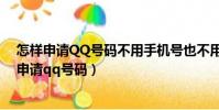 怎樣申請QQ號碼不用手機號也不用花錢和包郵到家(怎樣申請qq號碼)