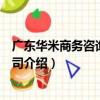 廣東華米商務咨詢有限公司（關于廣東華米商務咨詢有限公司介紹）