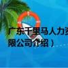廣東千里馬人力資源有限公司（關于廣東千里馬人力資源有限公司介紹）