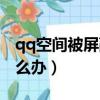 qq空間被屏蔽了怎么辦（qq空間被屏蔽了怎么辦）