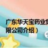 廣東華天寶藥業集團有限公司（關于廣東華天寶藥業集團有限公司介紹）