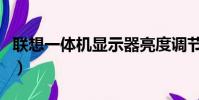 聯想一體機顯示器亮度調節(顯示器亮度調節)