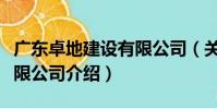 廣東卓地建設有限公司(關于廣東卓地建設有限公司介紹)
