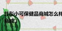 非彤小可保健品商城怎么樣(非彤小可保健品商城)