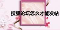 搜狐論壇怎么才能發帖(搜狐論壇)