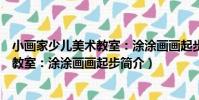 小畫家少兒美術教室:涂涂畫畫起步(關于小畫家少兒美術教室:涂涂畫畫起步簡介)