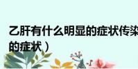 乙肝有什么明顯的癥狀傳染(乙肝有什么明顯的癥狀)