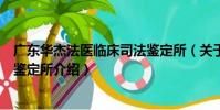 廣東華杰法醫臨床司法鑒定所(關于廣東華杰法醫臨床司法鑒定所介紹)
