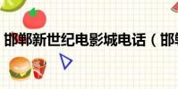 邯鄲新世紀電影城電話(邯鄲新世紀電影城)