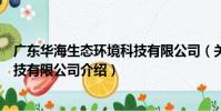 廣東華海生態環境科技有限公司(關于廣東華海生態環境科技有限公司介紹)