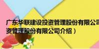 廣東華聯建設投資管理股份有限公司(關于廣東華聯建設投資管理股份有限公司介紹)