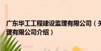 廣東華工工程建設監理有限公司(關于廣東華工工程建設監理有限公司介紹)