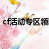 cf活動專區領取槍免費（cf活動專區領取槍）