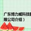 廣東博力威科技股份有限公司（關于廣東博力威科技股份有限公司介紹）