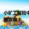 小礦工冒險中文版攻略視頻（小礦工冒險中文版攻略）