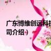 廣東博維創遠科技有限公司（關于廣東博維創遠科技有限公司介紹）