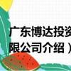 廣東博達投資有限公司（關于廣東博達投資有限公司介紹）