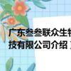 廣東叁叁聯眾生物科技有限公司（關于廣東叁叁聯眾生物科技有限公司介紹）