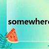somewhere（關于somewhere的簡介）