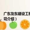 廣東友東建設工程有限公司（關于廣東友東建設工程有限公司介紹）